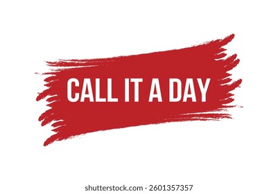 Brush style CALL IT A DAY red banner design isolated on white background.
