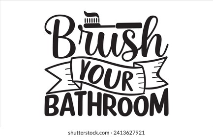 Brush your bathroom - Bathroom T Shirt Design, Vector illustration with hand-drawn lettering, typography vector, Modern, simple, lettering and white background, EPS 10.