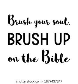 Brush your soul. Brush up on the Bible. Vector Quote