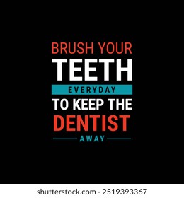 Brush your teeth everyday to keep The dentist away  T-shirt Design