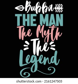 Bubba The Man The Myth The Legend, Celebration Fathers Day Apparel, Best Bubba Clothes
