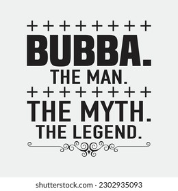 Bubba The Man The Myth The Legend Fathers Day Gift Shirt