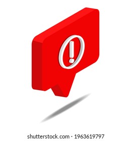 Bubble chat of attention alert icon isolated on white background. 3d isometric vector. Social media like vector icon. Web Design Graphic. Notification Icon.