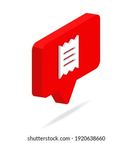 bubble chat of receipt isometric 3d icon vector illustration isolated on white background. Social media vector. Web Design Graphic. Notification.