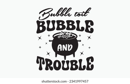 Bubble toil bubble and trouble svg,halloween svg design bundle, halloween svg,happy halloween vector, pumpkin, witch, spooky, ghost, funny halloween t-shirt quotes Bundle, Cut File Cricut, Silhouette 