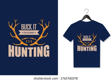 Buck It I'm Going Hunting. Typography Vector graphic for t shirt. Vector Poster, typographic quote or t-shirt.