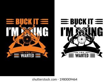 buck it  i'm going wanted t-shirt design. buck it i am going wanted hunting t-shirt design. hunting t-shirt design