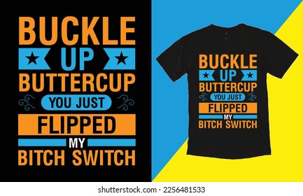 Buckle Up Buttercup You Just Flipped My Bitch Switch T shirt Design, Typographic Design,