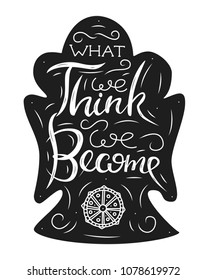 Buddha inspirational hand lettering quote. What We Think We Become