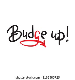 Budge up - emotional handwritten quote, American slang, urban dictionary. Print for poster, t-shirt, bag, logo,  postcard, flyer, sticker, sweatshirt, cup, badge. Simple funny original vector