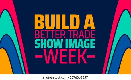 Build a Better Trade Show Image Week background banner or poster design template. observed every year in February. Holiday concept. Use to any Template, card, poster, placard, template.