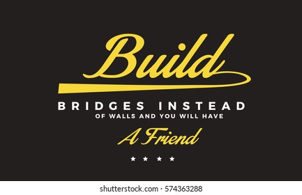 Build bridges instead of walls and you will have a friend. Friendship quote