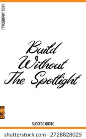Build Without The Spotlight  -Success Quote Cursive Lettering Typography  Vector