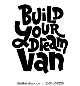 Build your dream van. Hand drawn vector lettering quote about tourism vacation, travel in a caravan, van live, trip in RV, camper. T shirt clothes print, poster, banner design template.