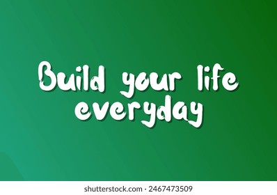 Build your life everyday Inspirational and motivational quotes, typography, fashion, art, designs: for prints, posters, cards, t shirt, coffee mug hoodies etc.