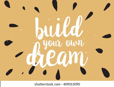 Build your own dream inspirational inscription. Greeting card with calligraphy. Hand drawn lettering design. Typography for banner, poster or clothing design. Vector invitation.