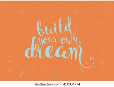 Build your own dream inspirational inscription. Greeting card with calligraphy. Hand drawn lettering. Typography for invitation, banner, poster or clothing design. Vector quote.