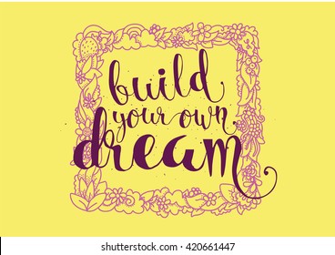 Build your own dream inspirational inscription. Greeting card with calligraphy. Hand drawn lettering. Typography for invitation, banner, poster or clothing design. Vector quote.