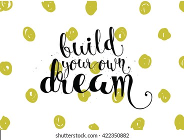 Build your own dream inspirational inscription. Greeting card with calligraphy. Hand drawn lettering. Typography for invitation, banner, poster or clothing design. Vector quote.