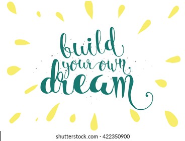 Build your own dream inspirational inscription. Greeting card with calligraphy. Hand drawn lettering. Typography for invitation, banner, poster or clothing design. Vector quote.