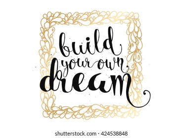 Build your own dream inspirational inscription. Greeting card with calligraphy. Hand drawn lettering. Typography for invitation, banner, poster or clothing design. Vector quote.