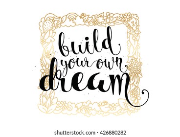 Build your own dream inspirational inscription. Greeting card with calligraphy. Hand drawn lettering. Typography for invitation, banner, poster or clothing design. Vector quote.