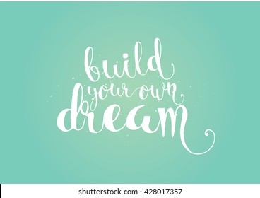 Build your own dream inspirational inscription. Greeting card with calligraphy. Hand drawn lettering. Typography for invitation, banner, poster or clothing design. Vector quote.