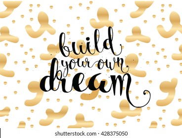 Build your own dream inspirational inscription. Greeting card with calligraphy. Hand drawn lettering. Typography for invitation, banner, poster or clothing design. Vector quote.