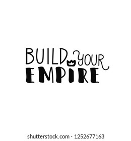 build your own empire. inspirational quote. Ink hand lettering. Modern brush calligraphy. Inspiration graphic design typography element.