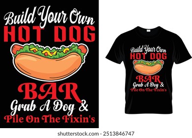 Build Your Own Hot Dog Bar Grab A Day And Pile On The Fixin's Hotdog T shirt 