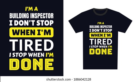 Building Inspector T Shirt Design. I 'm a Building Inspector I Don't Stop When I'm Tired, I Stop When I'm Done