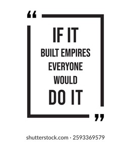 if it built empires everyone would do it inspirational design quote, motivational quotes, typography illustration lettering quotes