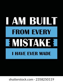 I AM BUILT FROM EVERY MISTAKE I HAVE EVER MADE. T-SHIRT DESIGN. PRINT TEMPLATE.TYPOGRAPHY VECTOR ILLUSTRATION.
