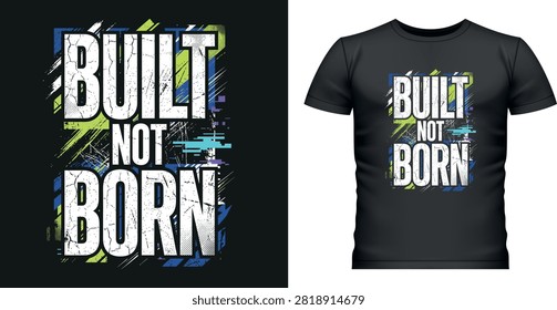 Built not born phrase, bold text, abstract distressed background, vibrant color splashes, modern t-shirt graphic.