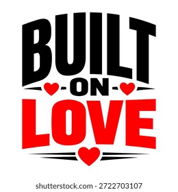 Built on Love Bold Typography T-Shirt Design with Red Hearts, Romantic Valentine’s Day Graphic Tee for Couples, Love Quotes and Modern Streetwear