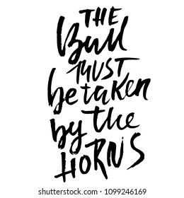 The bull must be taken by the horns. Hand drawn dry brush lettering. Ink proverb banner. Modern calligraphy phrase. Vector illustration.