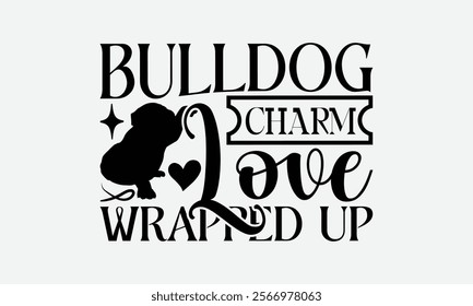 Bulldog Charm Love Wrapped Up - Bulldog T - Shirt Design, Hand Drawn Vintage Lettering, Illustration For Prints On Bags, Posters Vector Template, EPS 10