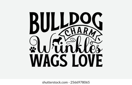 Bulldog Charm Wrinkles Wags Love - Bulldog T - Shirt Design, Hand Drawn Vintage Lettering, Illustration For Prints On Bags, Posters Vector Template, EPS 10