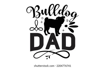 Bulldog dad - Bullodog T-shirt and SVG Design,  Dog lover t shirt design gift for women, typography design, can you download this Design, svg Files for Cutting and Silhouette EPS, 10 svg