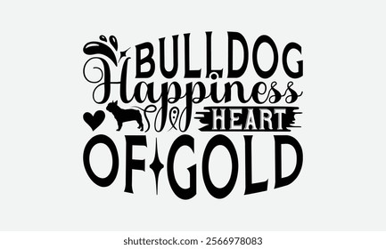 Bulldog Happiness Heart Of Gold - Bulldog T - Shirt Design, Isolated On White Background, Illustration For Prints And Bags, Posters, Cards, Calligraphy Graphic Design. EPS 10