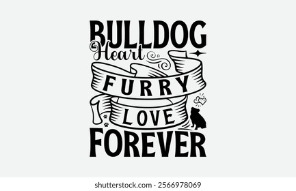 Bulldog Heart Furry Love Forever - Bulldog T - Shirt Design, Hand Drawn Lettering Phrase White Background, This Illustration Can Be Used As Print And Bags, Stationary Or A Poster. EPS 10