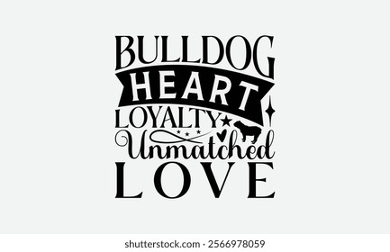 Bulldog Heart Loyalty Unmatched Love - Bulldog T - Shirt Design, Hand Drawn Lettering Phrase For Cutting Machine, Greeting Card Template With Typography Text, EPS 10