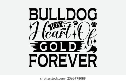 Bulldog Joy Heart Of Gold Forever - Bulldog T - Shirt Design, Hand Drawn Lettering Phrase For Cutting Machine, Greeting Card Template With Typography Text, EPS 10