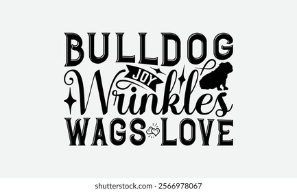 Bulldog Joy Wrinkles Wags Love - Bulldog T - Shirt Design, Hand Drawn Lettering Phrase White Background, This Illustration Can Be Used As Print And Bags, Stationary Or A Poster. EPS 10