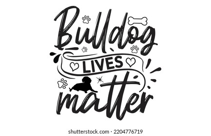 Bulldog lives matter  - Bullodog T-shirt and SVG Design,  Dog lover t shirt design gift for women, typography design, can you download this Design, svg Files for Cutting and Silhouette EPS, 10 svg