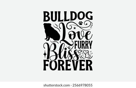 Bulldog Love Furry Bliss Forever - Bulldog T - Shirt Design, Isolated On White Background, Illustration For Prints And Bags, Posters, Cards, Calligraphy Graphic Design. EPS 10