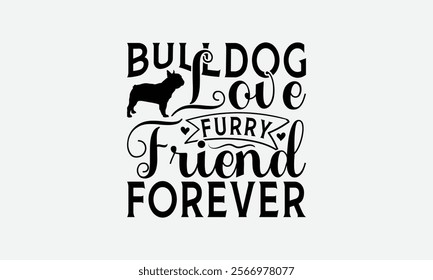 Bulldog Love Furry Friend Forever - Bulldog T - Shirt Design, Hand Drawn Vintage With Lettering Decoration Elements, Silhouette Cameo, Cricut, Files For Cutting, Isolated On White Background. EPS 10