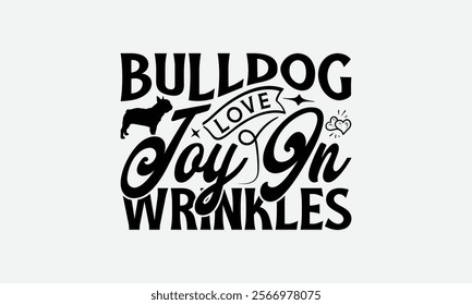 Bulldog Love Joy In Wrinkles - Bulldog T - Shirt Design, Hand Drawn Lettering Phrase White Background, This Illustration Can Be Used As Print And Bags, Stationary Or A Poster. EPS 10