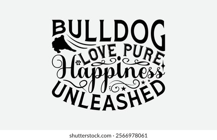 Bulldog Love Pure Happiness Unleashed - Bulldog T - Shirt Design, Hand Drawn Lettering Phrase For Cutting Machine, Greeting Card Template With Typography Text, EPS 10