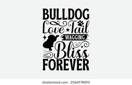 Bulldog Love Tail Wagging Bliss Forever - Bulldog T - Shirt Design, Hand Drawn Vintage With Lettering Decoration Elements, Silhouette Cameo, Cricut, Files For Cutting, Isolated On White Background. EP